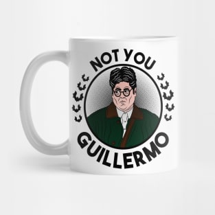 Not you, Guillermo. Mug